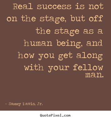 Quotes about success - Real success is not on the stage, but off..