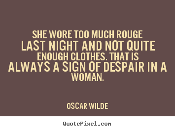 Oscar Wilde picture quotes - She wore too much rouge last night and not quite.. - Success quotes