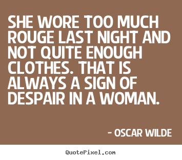 She wore too much rouge last night and not.. Oscar Wilde famous success quotes