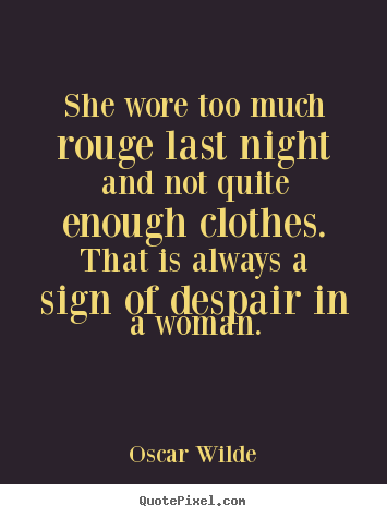 Oscar Wilde picture quote - She wore too much rouge last night and not quite enough clothes... - Success quote