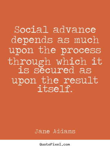 Success quotes - Social advance depends as much upon the process..