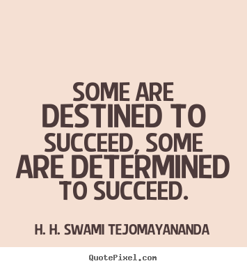 H. H. Swami Tejomayananda picture quotes - Some are destined to succeed, some are determined.. - Success quote
