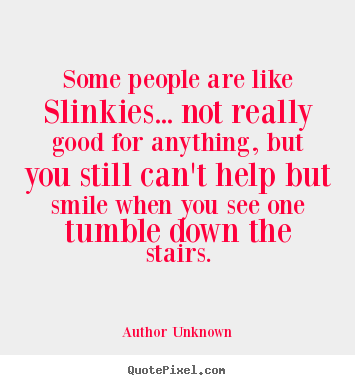 Quotes about success - Some people are like slinkies... not really good for anything, but..