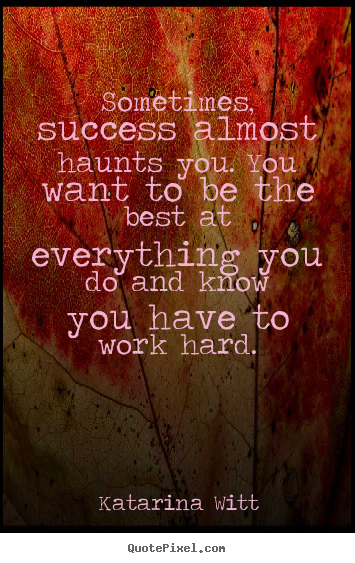 Success quotes - Sometimes, success almost haunts you. you..