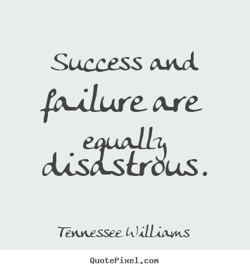 Success quote - Success and failure are equally disastrous.