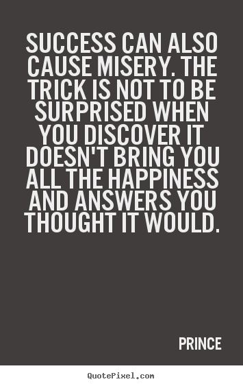 Prince picture quotes - Success can also cause misery. the trick is not to be surprised when.. - Success quote