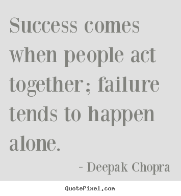 Quote about success - Success comes when people act together; failure tends to happen alone.