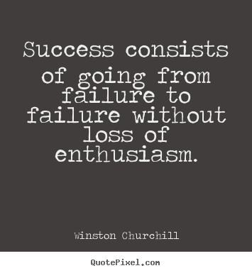 Success quote - Success consists of going from failure to failure without..