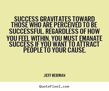 Success quotes - Success gravitates toward those who are perceived to be successful...