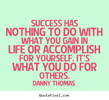 Quotes about success - Success has nothing to do with what you gain in life or..