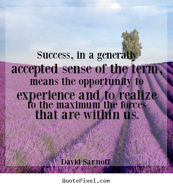 Success quotes - Success, in a generally accepted sense of the term, means the opportunity..