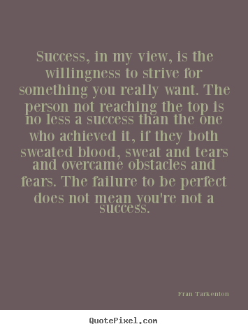 Success, in my view, is the willingness to strive for something you.. Fran Tarkenton popular success quote