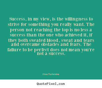 Success, in my view, is the willingness to strive for something you.. Fran Tarkenton good success quote