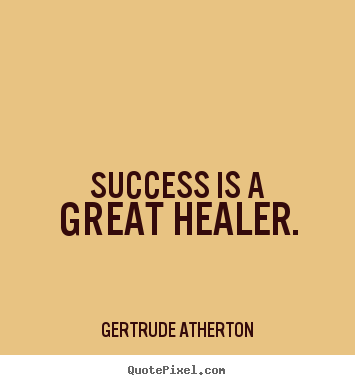 Gertrude Atherton picture quotes - Success is a great healer. - Success quote