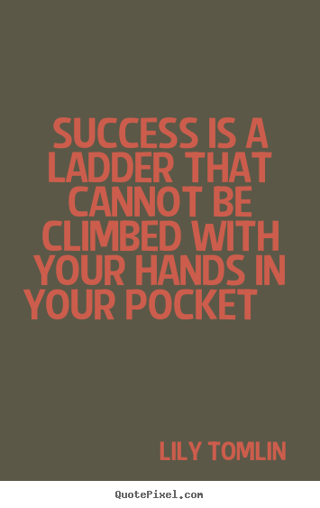 Lily Tomlin picture quotes - Success is a ladder that cannot be climbed with your hands.. - Success quotes
