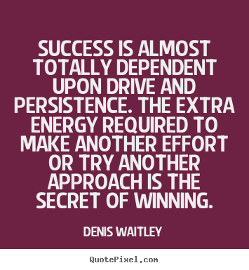 Denis Waitley poster quotes - Success is almost totally dependent upon.. - Success quote