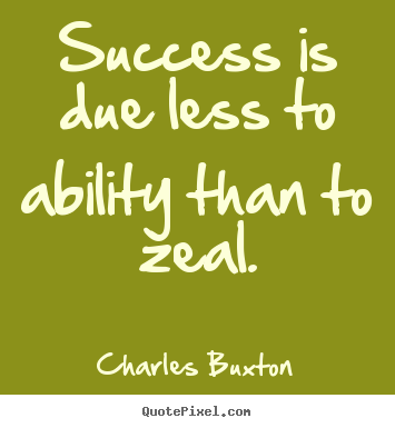 Quotes about success - Success is due less to ability than to zeal.