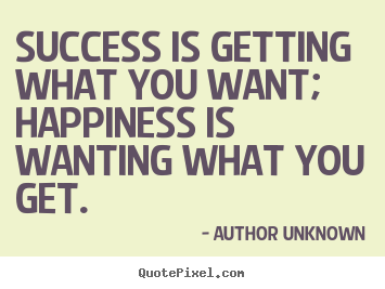 Design picture quotes about success - Success is getting what you want; happiness is wanting what you..