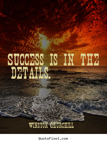 Winston Churchill photo quotes - Success is in the details. 			  		 - Success quotes