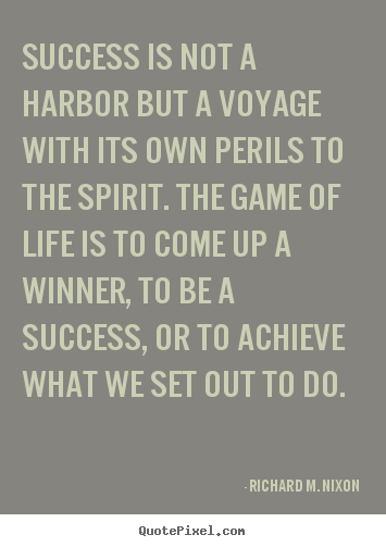 Success is not a harbor but a voyage with its own perils.. Richard M. Nixon popular success quotes