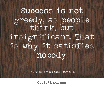 Success quotes - Success is not greedy, as people think, but..