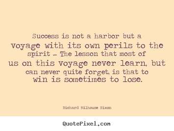 Richard Milhouse Nixon picture quotes - Success is not a harbor but a voyage with its own.. - Success quotes
