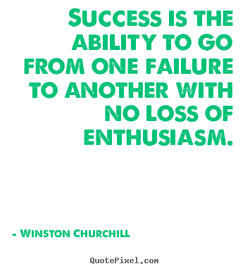 Success quote - Success is the ability to go from one failure to another..