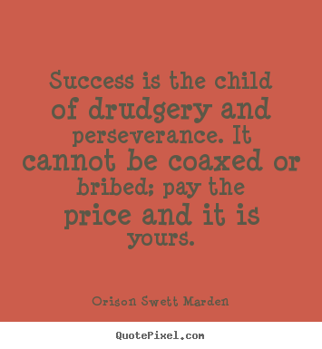 Success quotes - Success is the child of drudgery and perseverance. it cannot be..