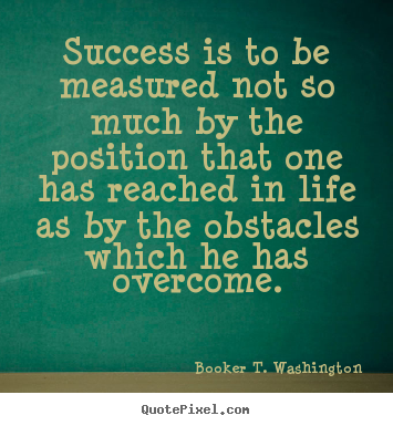 Create custom picture quotes about success - Success is to be measured not so much by the position that one has..