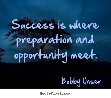 Success is where preparation and opportunity meet. Bobby Unser popular success quote