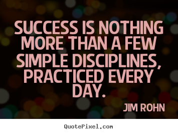 Success quotes - Success is nothing more than a few simple disciplines, practiced..