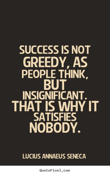 Sayings about success - Success is not greedy, as people think,..
