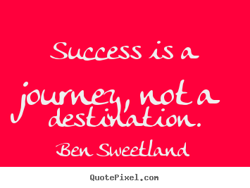 Quotes about success - Success is a journey, not a destination.