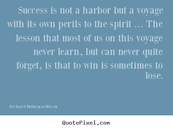 How to make picture quote about success - Success is not a harbor but a voyage with its own perils to..