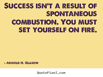 Create custom picture quote about success - Success isn't a result of spontaneous combustion. you..