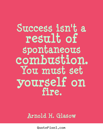 Make custom picture quote about success - Success isn't a result of spontaneous combustion. you must set yourself..