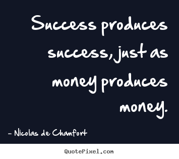 Quotes about success - Success produces success, just as money produces..