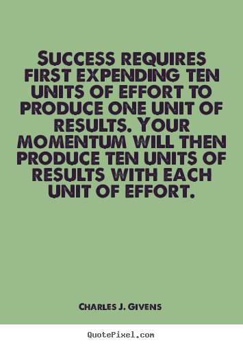 Success quote - Success requires first expending ten units of effort to produce..