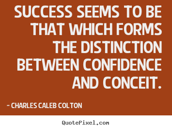 Charles Caleb Colton photo quotes - Success seems to be that which forms the distinction between confidence.. - Success quotes