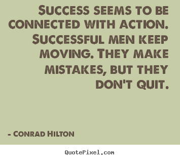 Success seems to be connected with action. successful.. Conrad Hilton good success quotes