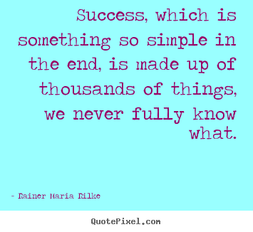 Quotes about success - Success, which is something so simple in the end,..