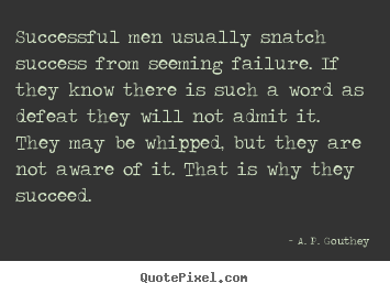 Successful men usually snatch success from seeming.. A. P. Gouthey greatest success quote