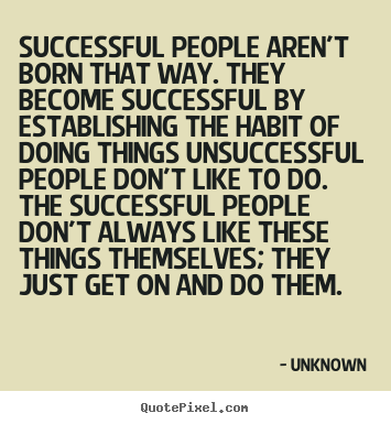 Success quotes - Successful people aren't born that way. they become successful..