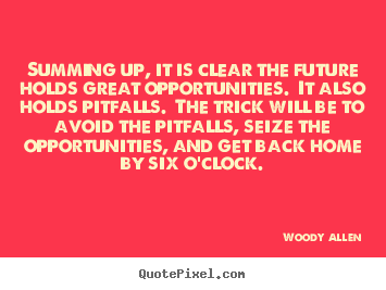 Summing up, it is clear the future holds great opportunities. it also.. Woody Allen good success quotes