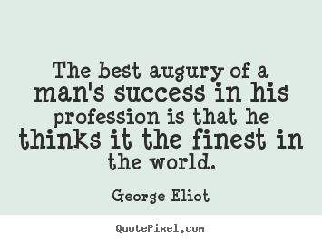 Create custom image sayings about success - The best augury of a man's success in his profession is that he..