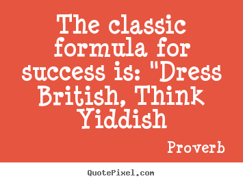 Create custom picture quotes about success - The classic formula for success is: "dress..