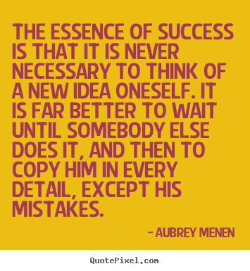 Success quotes - The essence of success is that it is never necessary to think..
