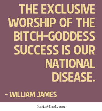 Success quotes - The exclusive worship of the bitch-goddess success..