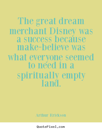 Success quotes - The great dream merchant disney was a success because make-believe..