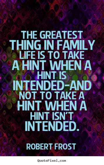 Success quotes - The greatest thing in family life is to take a hint when..